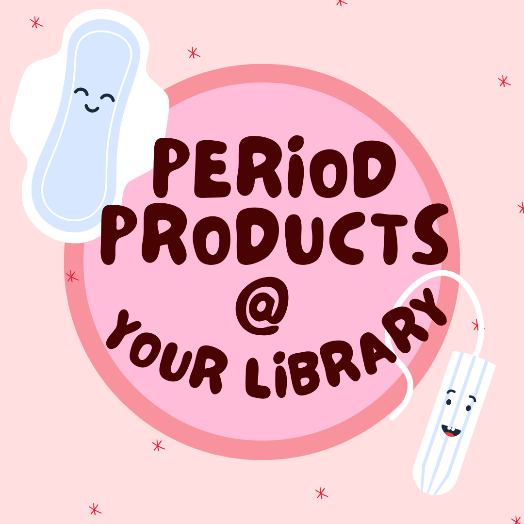 An illustration with a blue sanitary pad with a smiley face on it and a tampon with a smiley face on it text reads Period Products at Your Library
