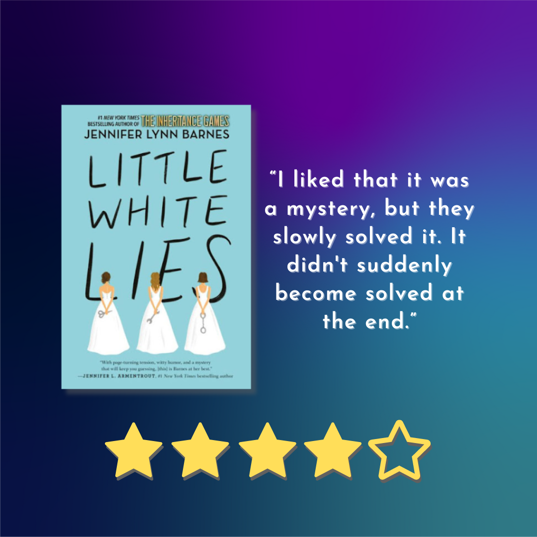 Book cover of Little White Lies by Jennifer Lynn Barnes text reads “I liked that it was a mystery, but they slowly solved it. It didn't suddenly become solved at the end.”  