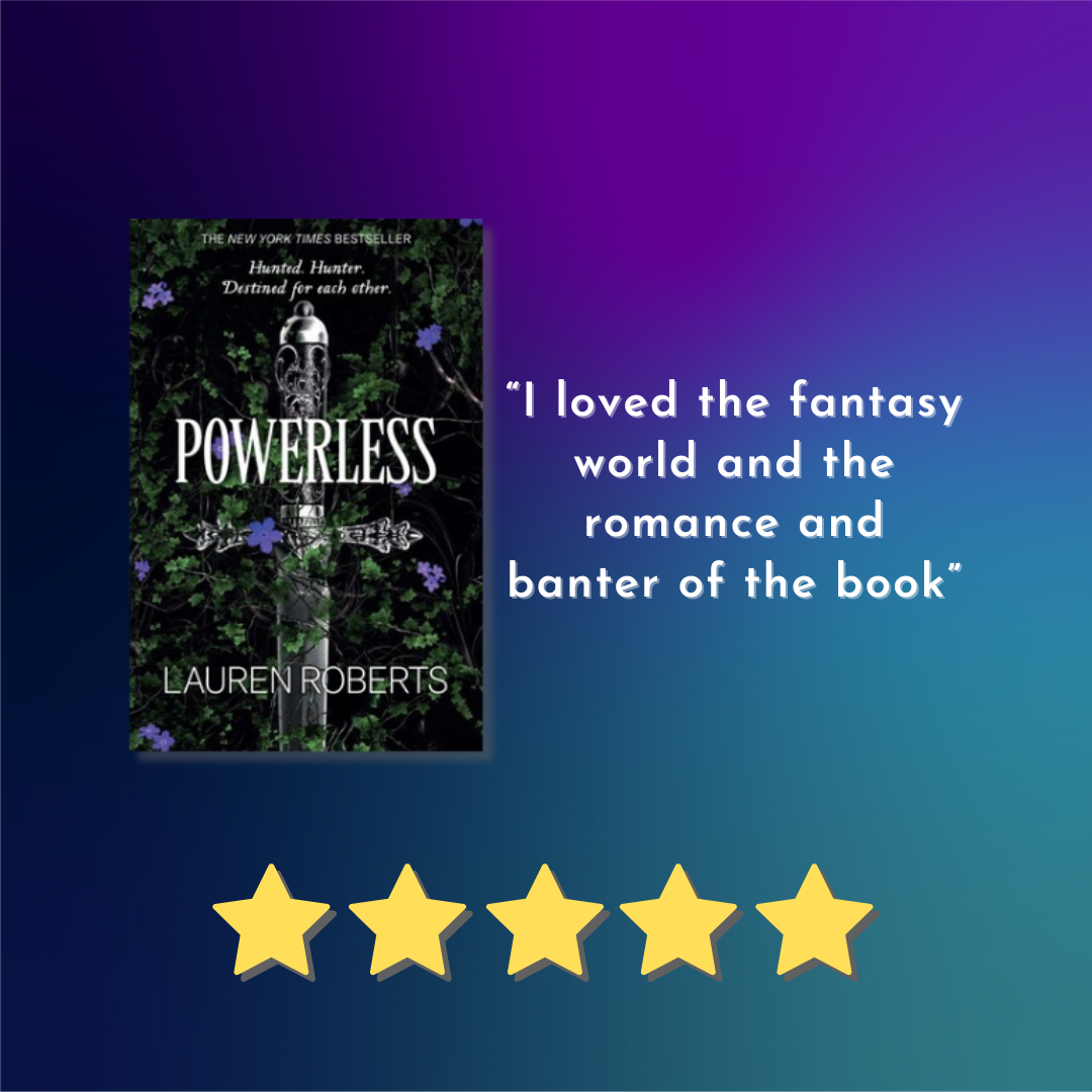 Book cover for Powerless by Lauren Roberts text reads “I loved the fantasy world and the romance and banter of the book”