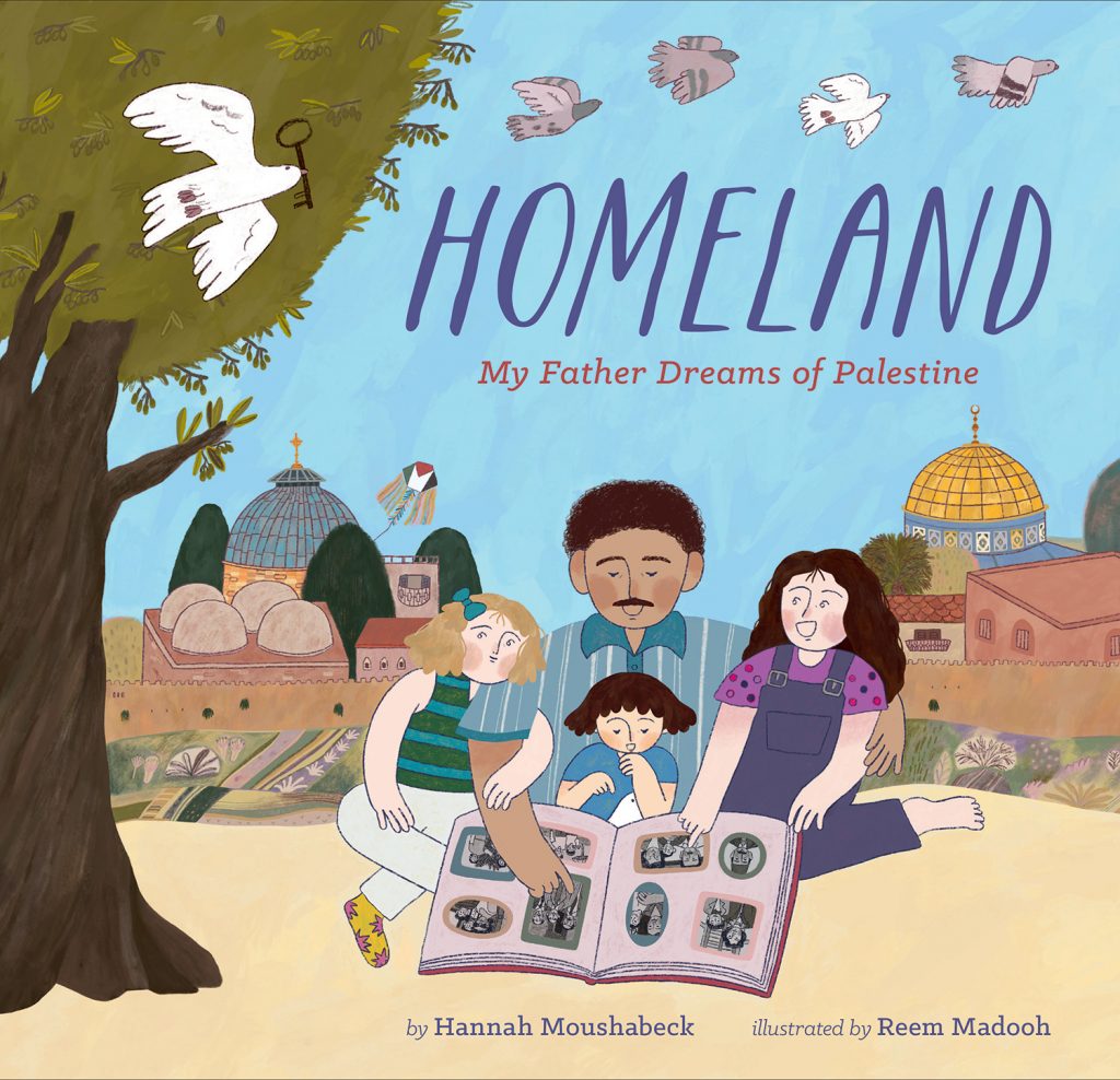 Cover of Hannah Moushabeck's debut picture book, "Homeland: My Father Dreams of Palestine," featuring three light-skinned daughters sitting in their father's lap while he shows them photos in an open photo album. Behind the family scene are illustrations of Palestine, including an olive tree, pigeons in flight, a white dove holding a giant metal key and a kite with the black, red, green and white Palestinian flag in flight over domed buildings in the Old City of Jerusalem, referred to as Al-Quds in Arabic. 